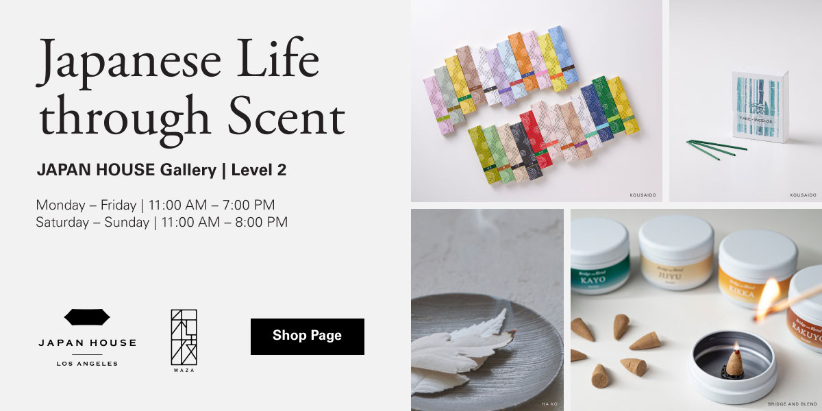 Japanese Life through Scent, JAPAN HOUSE Gallery Level 2, Monday - Friday 11:00 AM - 7:00 PM, Saturday - Sunday 11:00 AM - 8:00 PM, JAPAN HOUSE Los Angeles logo, WAZA logo | Click to go to Shop Page